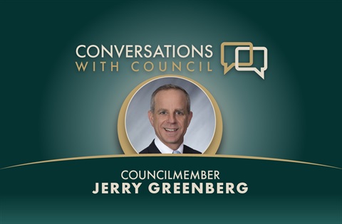 Image of green background and copy that reads CONVERSATIONS WITH COUNCIL COUNCILMEMBER JERRY GREENBERG and headshot of councilmember in middle